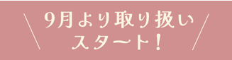 9月より取り扱いスタート！